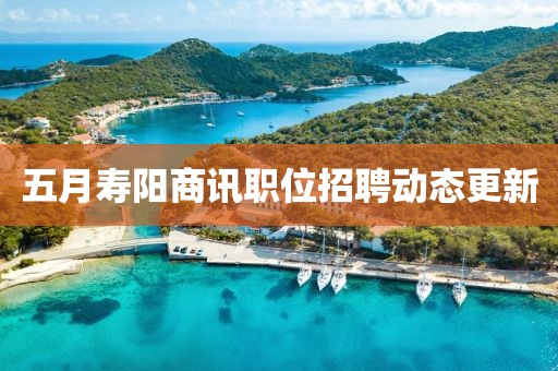 五月壽陽商訊職位招聘動態(tài)更新